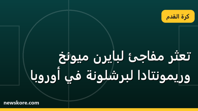 تعثر مفاجئ لبايرن ميونخ وريمونتادا لبرشلونة في أوروبا