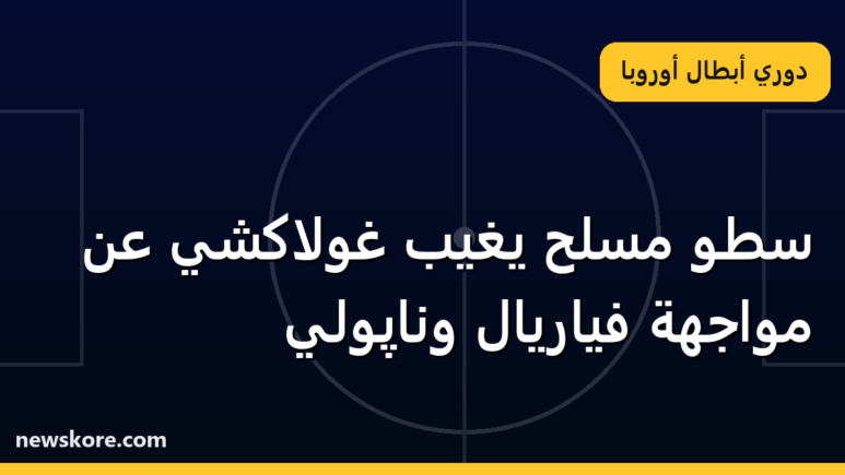 سطو مسلح يغيب غولاكشي عن مواجهة فياريال وناپولي
