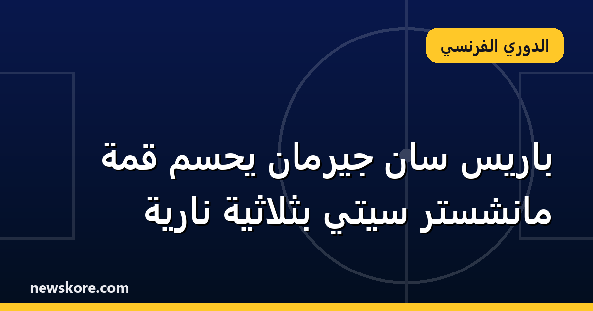 باريس سان جيرمان يحسم قمة مانشستر سيتي بثلاثية نارية