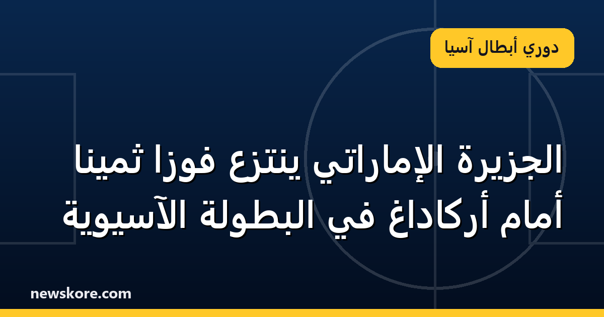 الجزيرة الإماراتي ينتزع فوزاً ثميناً أمام أركاداغ في البطولة الآسيوية